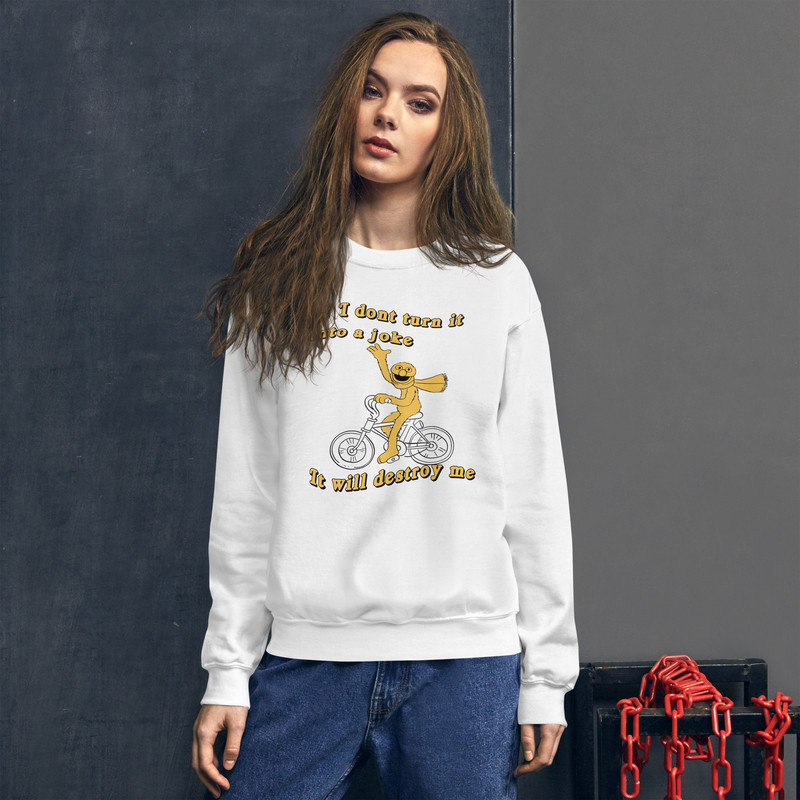 If I don't turn it into a joke meme Unisex Sweatshirt - 4.jpg