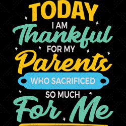 Today I am thankful for my parent who sacrificed so muc