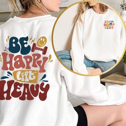 be happy lift heavy sweatshirt gift for strong moms club with front and back print, boho smiley face,perfect mom gift,co