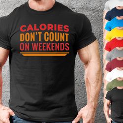 calories weekend mens and womens fun fitness tshirt,workout t-shirt for men and women,gym t shirt for boys and girls,fun