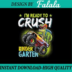 crush kindergarten monster truck t rex dino back to school png, i'm ready to crush kindergarten png, back to school png