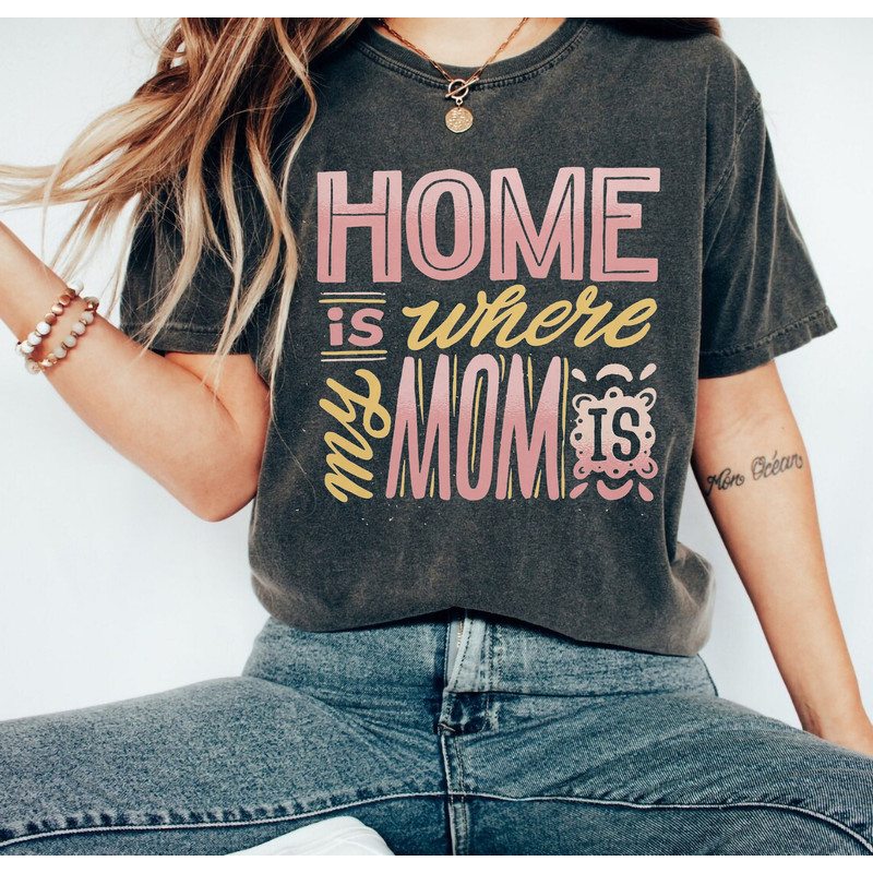 Home is Where My Mom is Mothers Day Tshirt Wonderful Mommy Appareal,Happy Mother's Day Mummy Shirt for Wife,Mom Shirt,Sarcastic Mom Shirt - 1.jpg