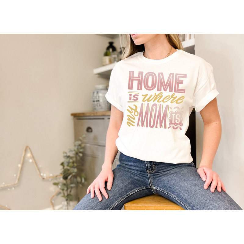 Home is Where My Mom is Mothers Day Tshirt Wonderful Mommy Appareal,Happy Mother's Day Mummy Shirt for Wife,Mom Shirt,Sarcastic Mom Shirt - 4.jpg