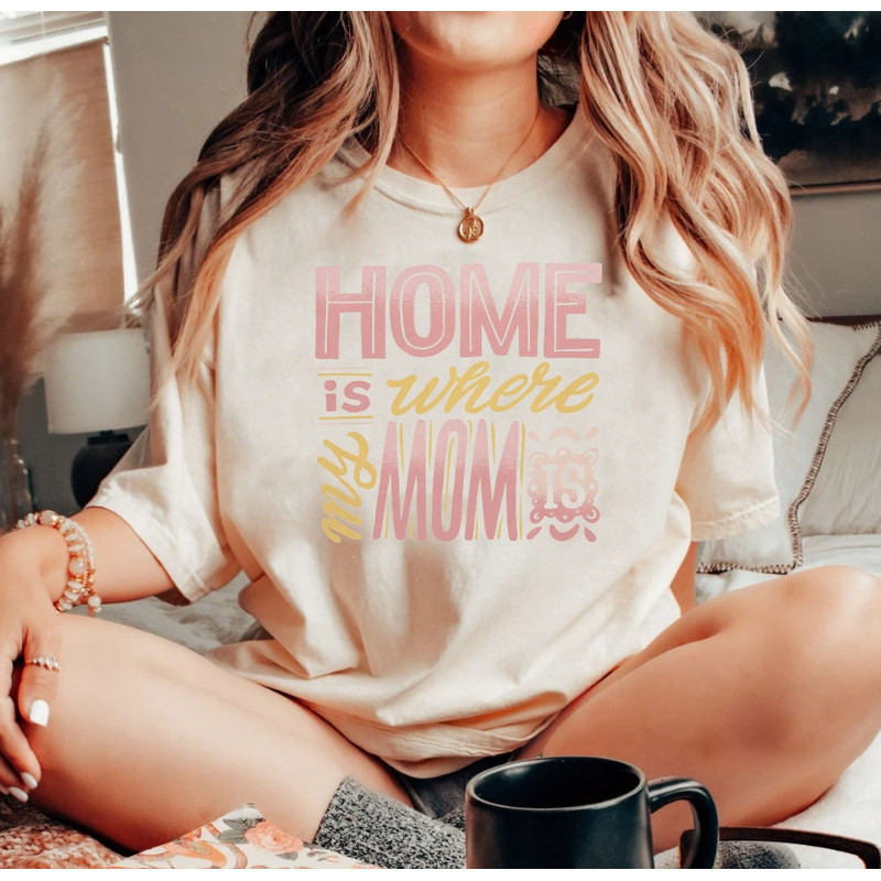 Home is Where My Mom is Mothers Day Tshirt Wonderful Mommy Appareal,Happy Mother's Day Mummy Shirt for Wife,Mom Shirt,Sarcastic Mom Shirt - 5.jpg