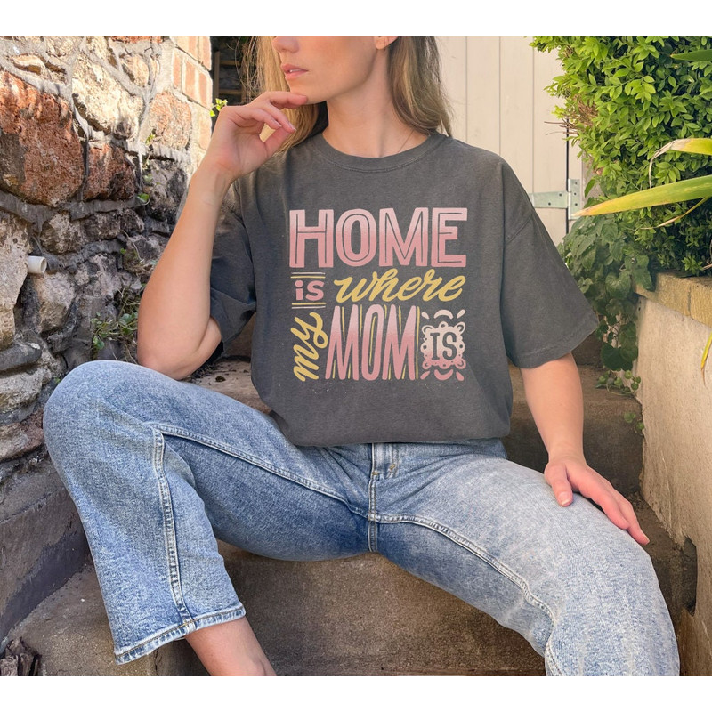 Home is Where My Mom is Mothers Day Tshirt Wonderful Mommy Appareal,Happy Mother's Day Mummy Shirt for Wife,Mom Shirt,Sarcastic Mom Shirt - 6.jpg