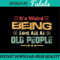 it's weird being the same age as old people retro sarcastic png, retro old man old woman png, digital download