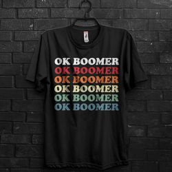 ok boomer funny meme gift t shirt for millennial,okay boomer bold colours letters gen z humor tshirt ,quotes about to la