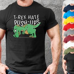 t-rex hate push up workout t-shirt for men,weightlifting funny gym lifting apparel,mens and womens fun fitness tshirt, w