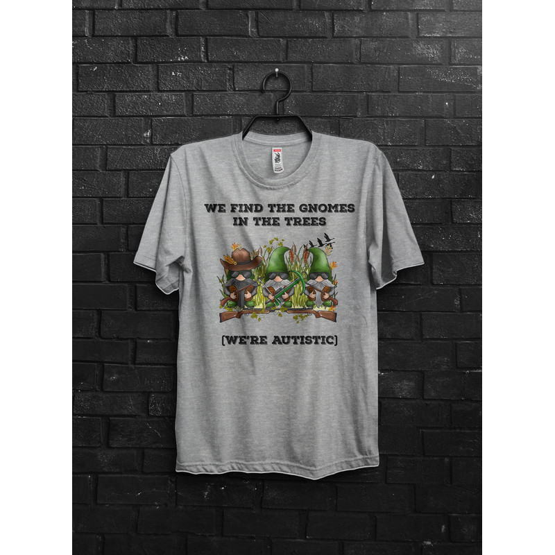 We're Autistic Gnomes Meme Shirt Gift For Fun,Funny Tik Tok Appareal,Gnomes Are Real,They Are Everywhere,Gnome Encounter Shirt For Hunter - 3.jpg