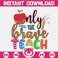 Only The Brave Teach PNG, Teacher Life png, Apple png, Pencil png, Back To School png, Teacher Appreciation png