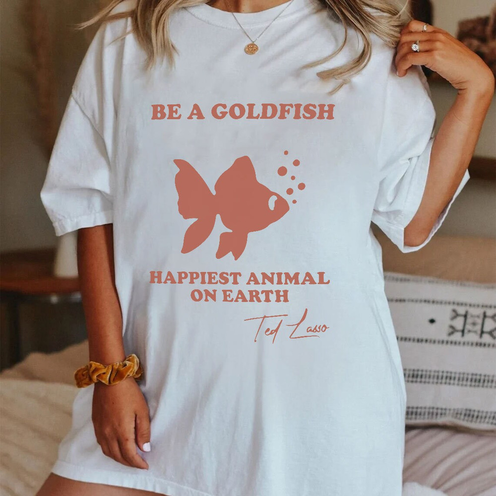 Be a Goldfish Shirt, Be A Goldfish Tshirt, Ted Lasso, Believe Ted Shirt - 2.jpg