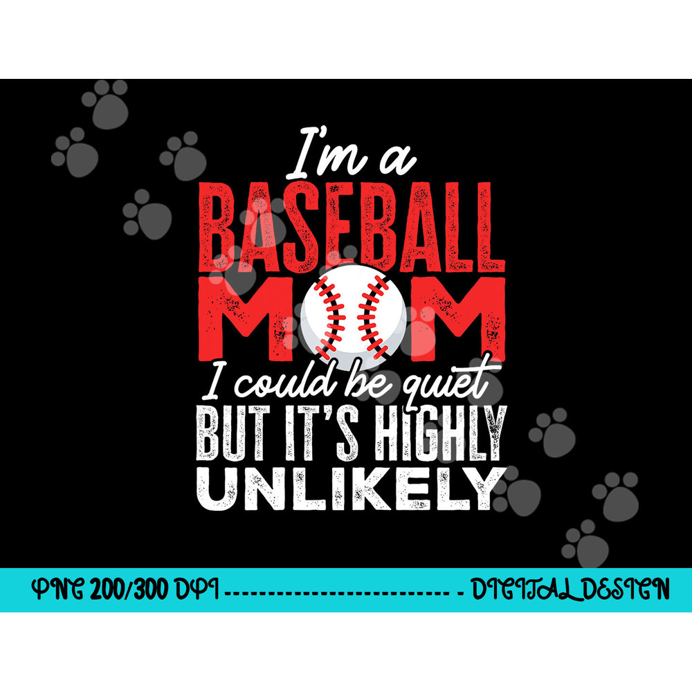 Ball Mama I m A Baseball Mom Unlikely That I m Quiet png, sublimation copy.jpg