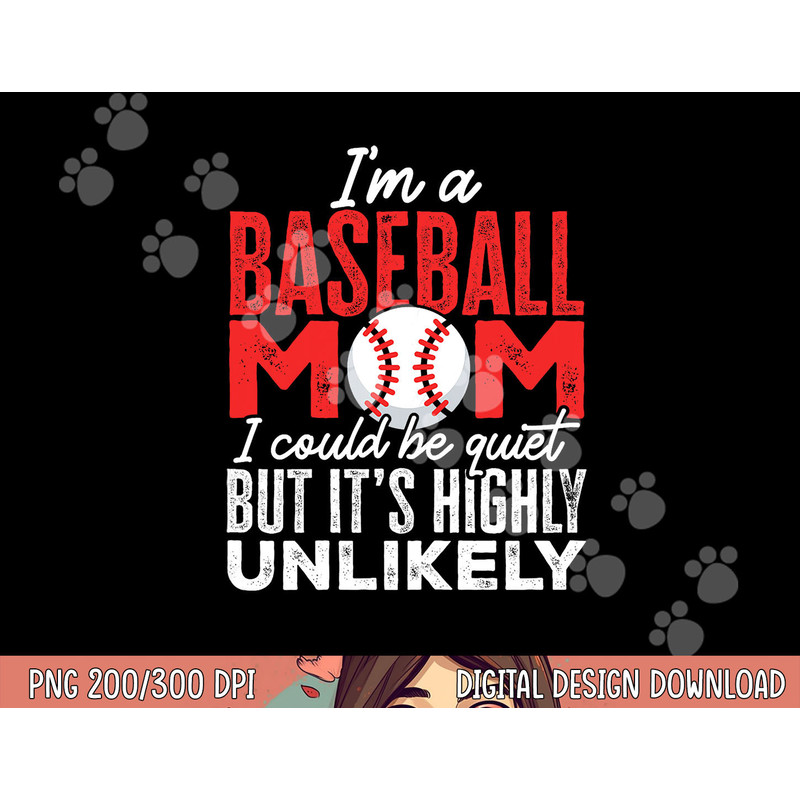 Ball Mama I m A Baseball Mom Unlikely That I m Quiet png, sublimation copy.jpg