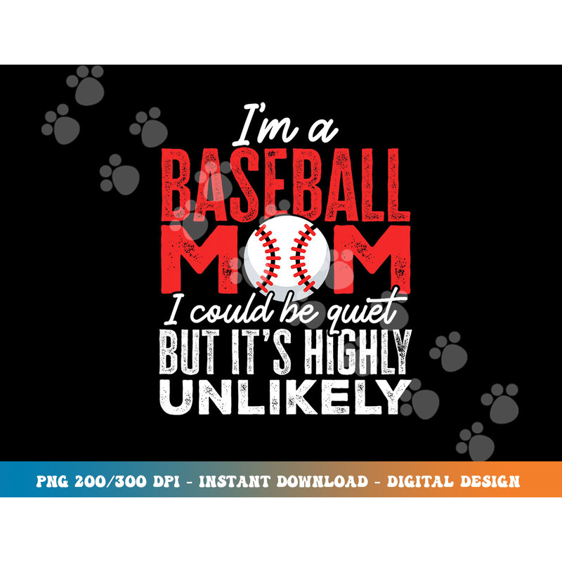 Ball Mama I m A Baseball Mom Unlikely That I m Quiet png, sublimation copy.jpg