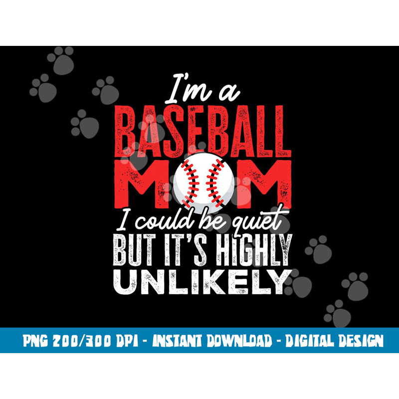 Ball Mama I m A Baseball Mom Unlikely That I m Quiet png, sublimation copy.jpg