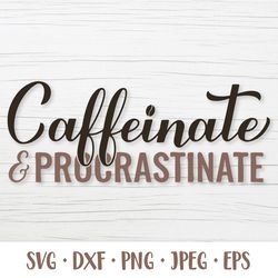 Caffeinate and Procrastinate SVG. Funny coffee quote