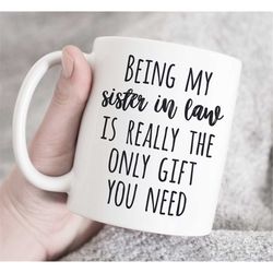 being my sister in law is really the only gift you need mug, gift for sister in law, coffee mug, sister in law mug, birt