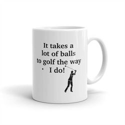 golf mug, golfer mug, golf gift, golfer gift, it takes a lot of balls mug golfing mug golfing gift for golfer mug for go