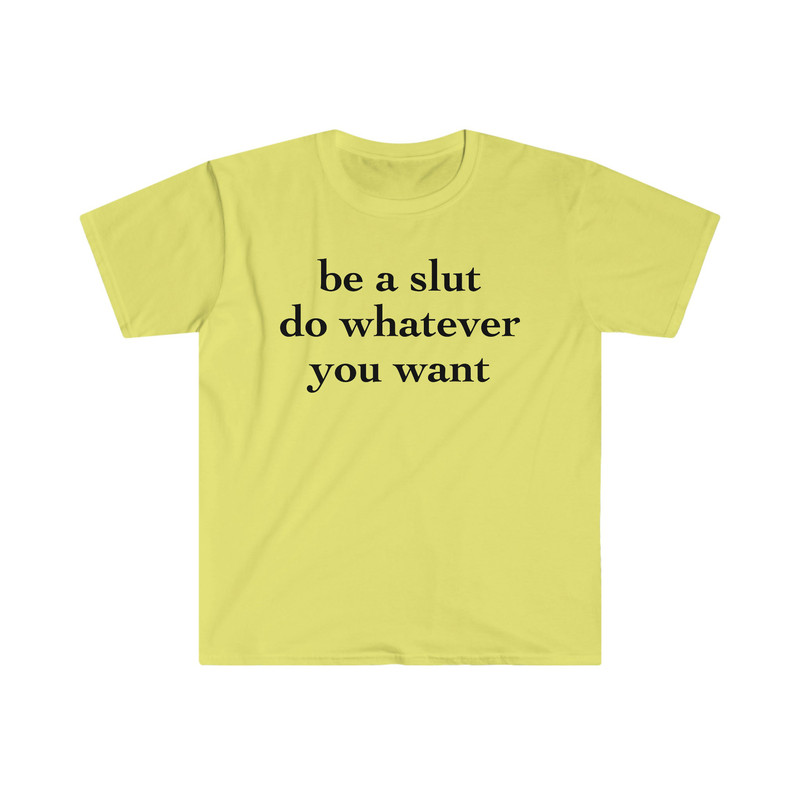 be a slut do whatever you want Funny Meme T Shirt - 4.jpg