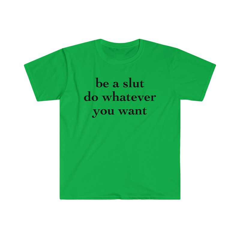 be a slut do whatever you want Funny Meme T Shirt - 5.jpg