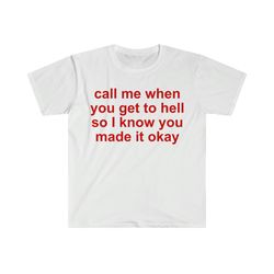 call me when you get to hell so i know you made it okay funny meme t shirt