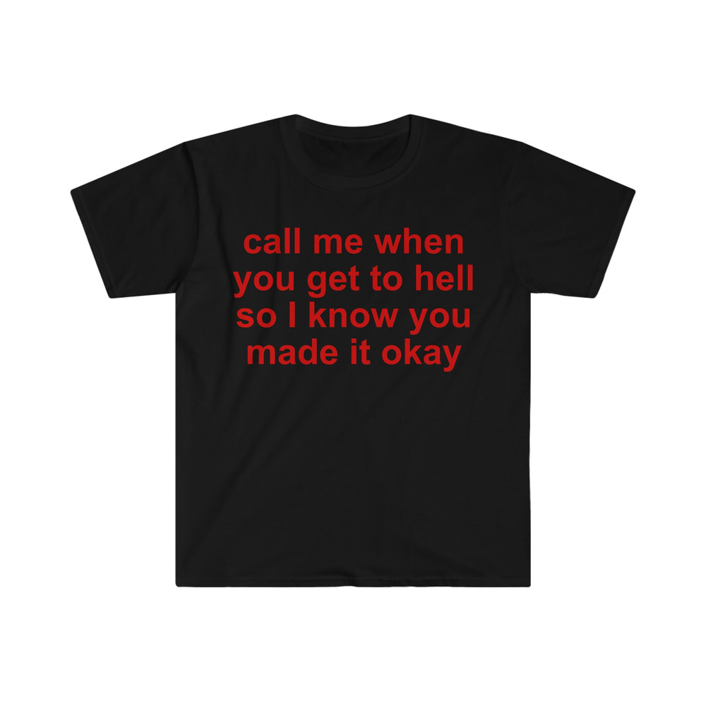 call me when you get to hell so i know you made it okay Funny Meme T Shirt - 3.jpg
