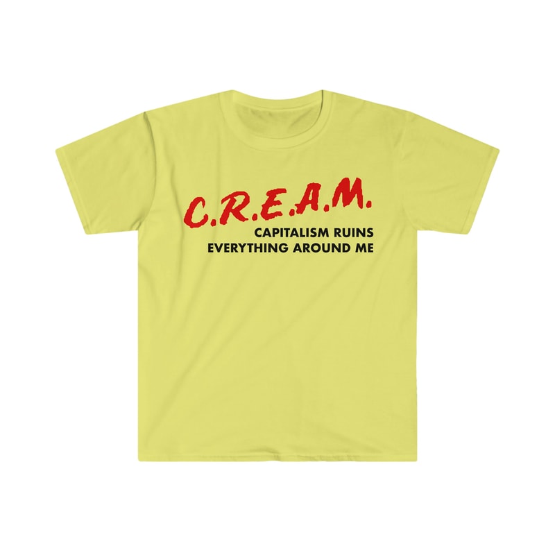 CREAM Capitalism Ruins Everything Around Me Funny DARE Parody Meme Tee Shirt - 3.jpg
