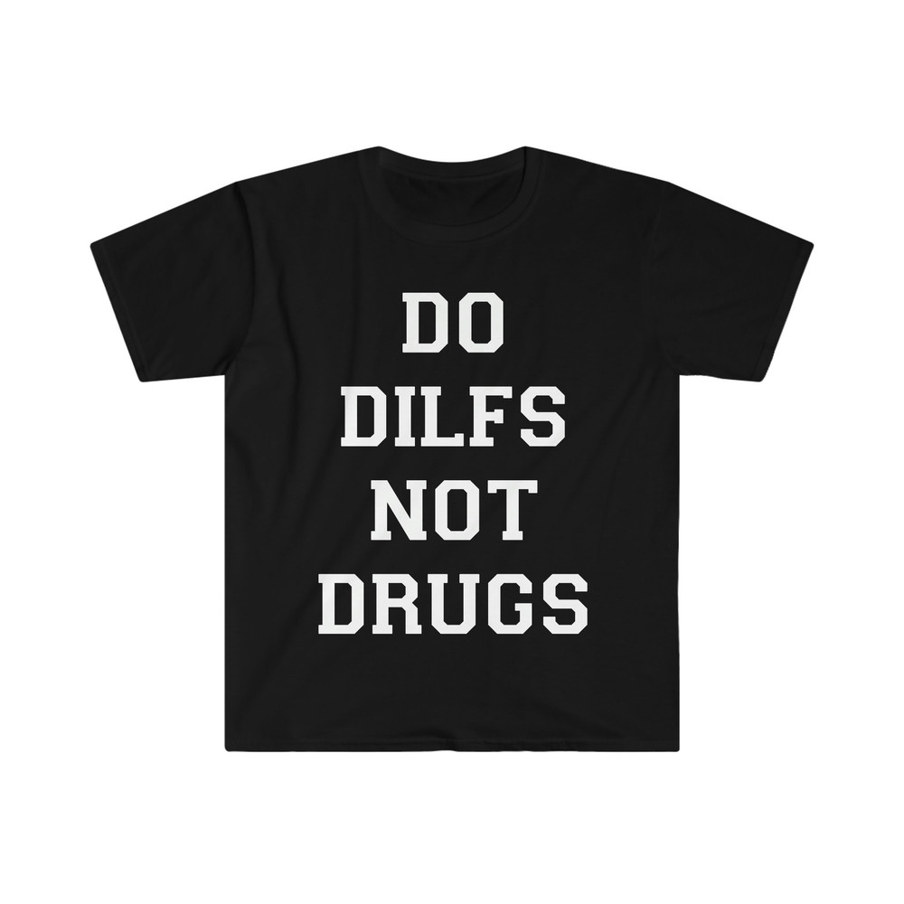 Do DILFS Not Drugs Funny Meme T-Shirt - 1.jpg
