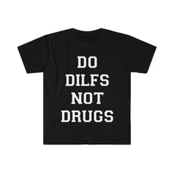 do dilfs not drugs funny meme t-shirt
