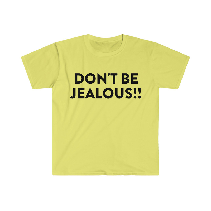 DON'T BE JEALOUS!! Funny Meme T Shirt - 4.jpg