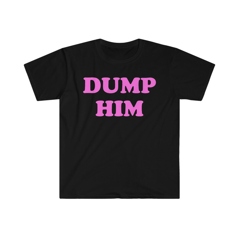 DUMP HIM Funny Sassy Y2K 2000's Celebrity Inspired Meme Tee Shirt - 1.jpg