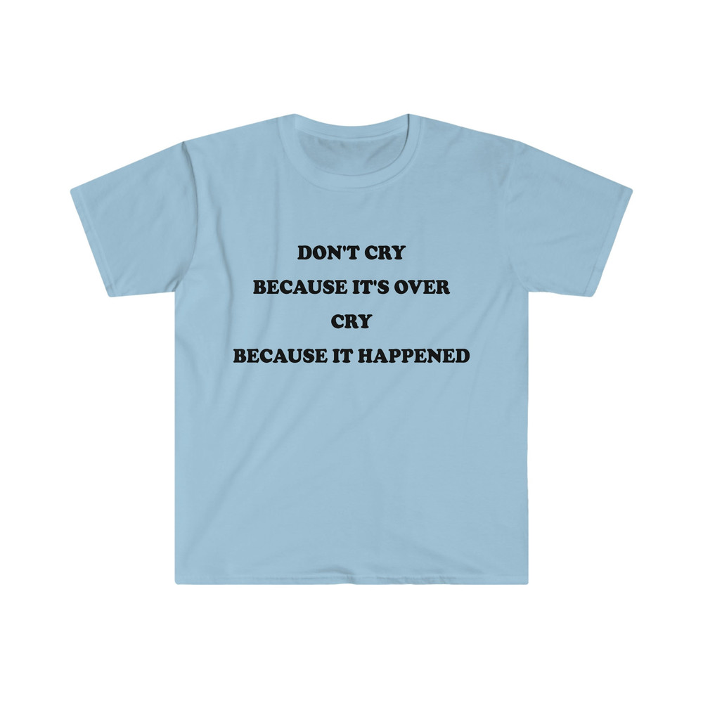 Funny Depressed TShirt, Don't Cry Because it's Over Cry Because it Happened Meme Tee, Gift Shirt - 3.jpg
