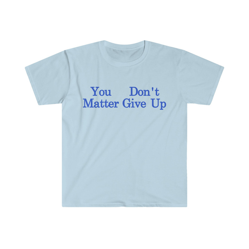 Funny Ironic TShirt, You Matter Don't Give Up Confusing Meme Tee, Gift Shirt - 3.jpg