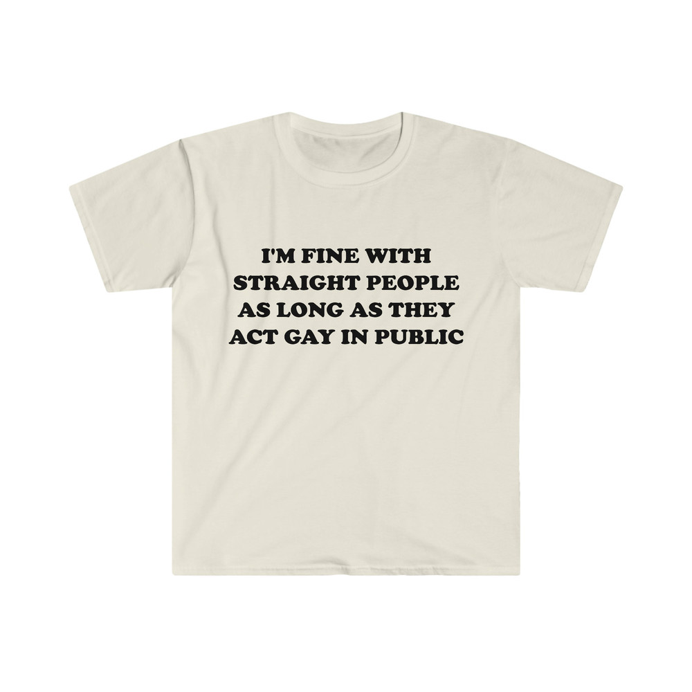 Funny LGBTQ TShirt, I'm Fine With Straight People as Long as They Act Gay in Public Pride Month Meme Tee, Gift Shirt - 1.jpg