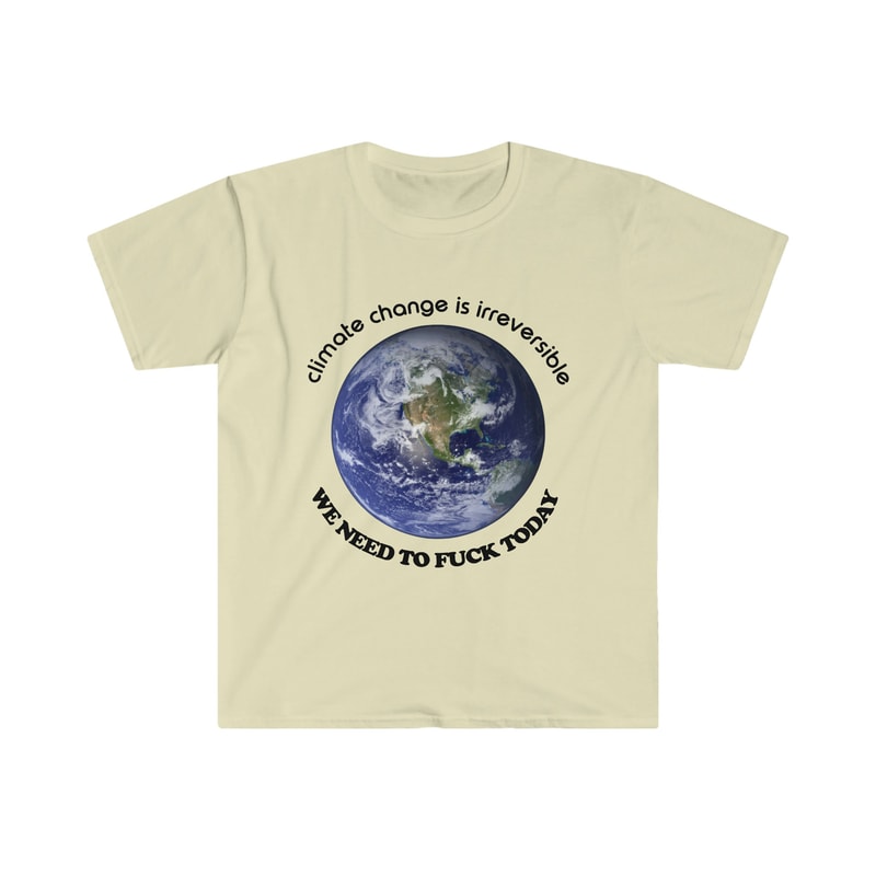 Funny Meme TShirt - Climate Change is Irreversible We NEED to FUCK TODAY Joke Tee - Gift Shirt - 3.jpg