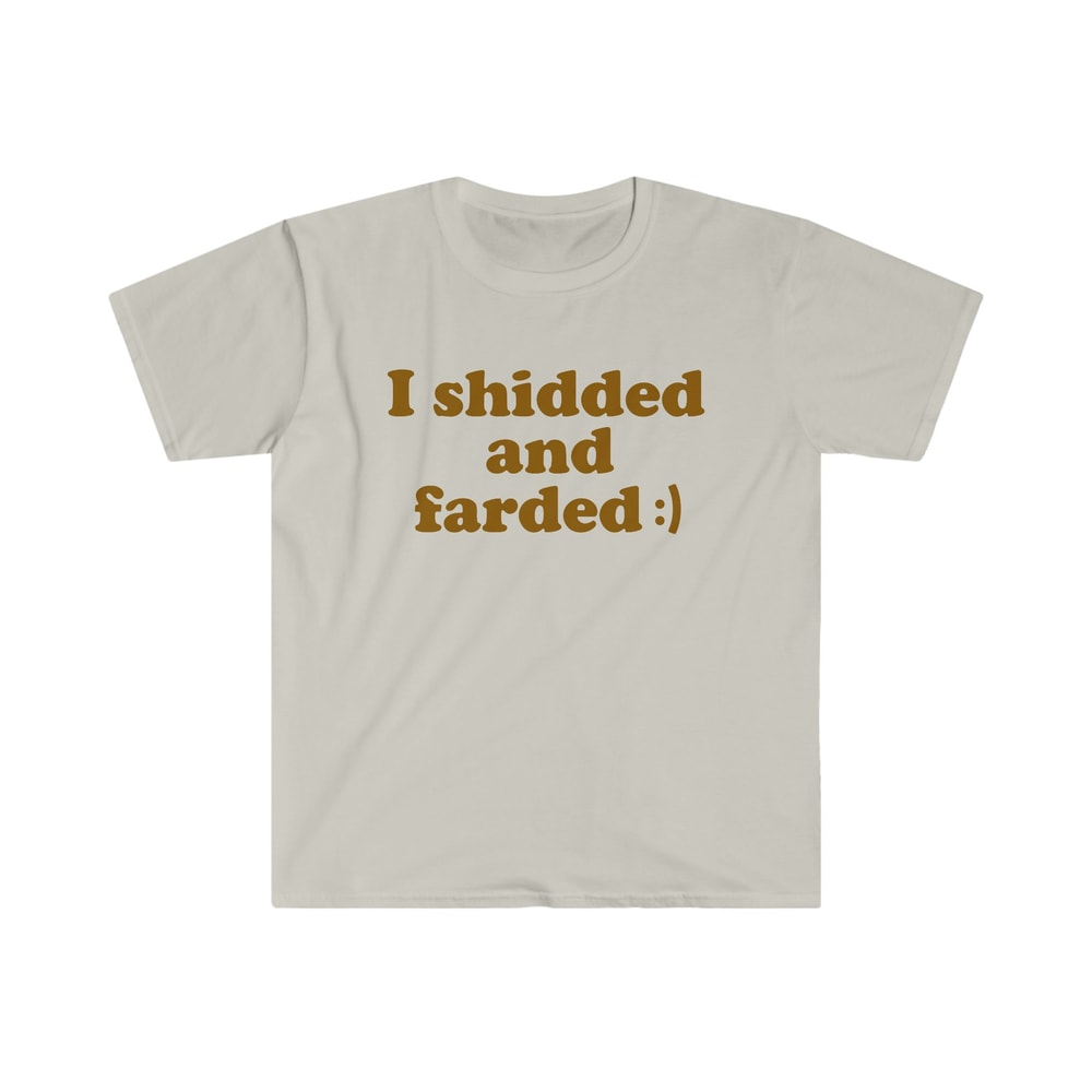 Funny Meme TShirt - I Shidded and Farded ) Sarcastic Shit and Fart Tee - Gift Shirt - 1.jpg