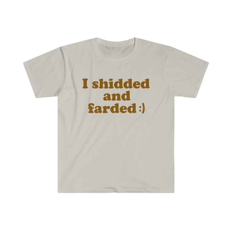 Funny Meme TShirt - I Shidded and Farded ) Sarcastic Shit and Fart Tee - Gift Shirt - 1.jpg
