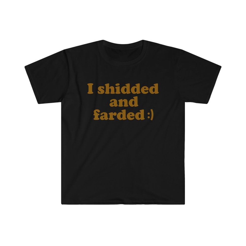 Funny Meme TShirt - I Shidded and Farded ) Sarcastic Shit and Fart Tee - Gift Shirt - 2.jpg