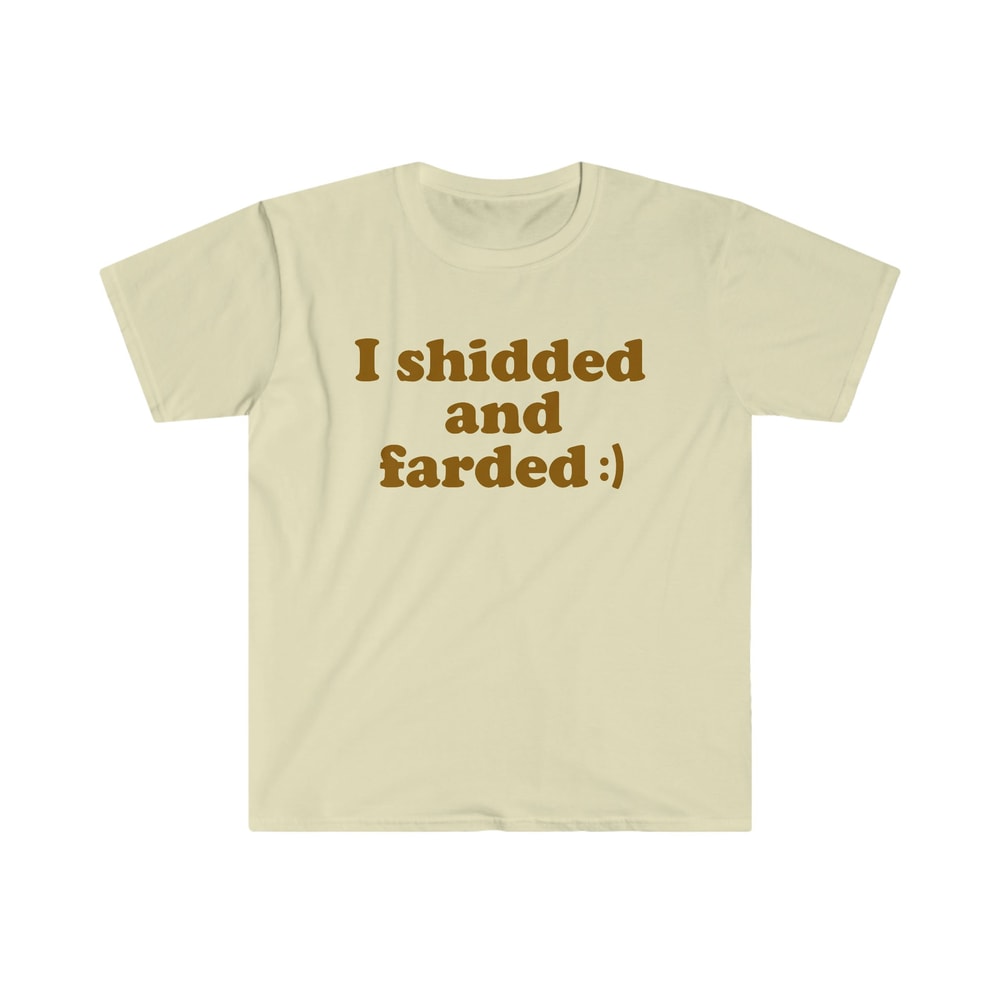 Funny Meme TShirt - I Shidded and Farded ) Sarcastic Shit and Fart Tee - Gift Shirt - 4.jpg