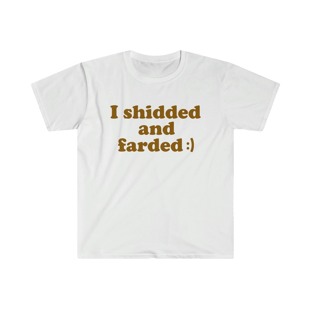 Funny Meme TShirt - I Shidded and Farded ) Sarcastic Shit and Fart Tee - Gift Shirt - 5.jpg