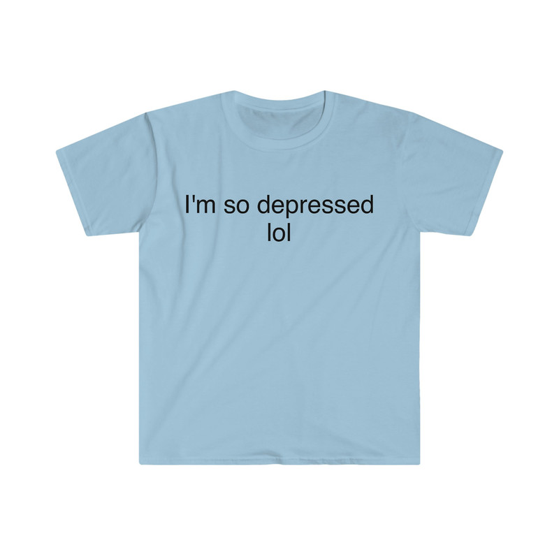 Funny Meme TShirt - I'm So Depressed LOL Sarcastic Tee - Gift Shirt - 2.jpg