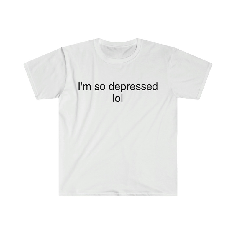 Funny Meme TShirt - I'm So Depressed LOL Sarcastic Tee - Gift Shirt - 3.jpg