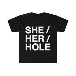 funny meme tshirt - she - her - hole sarcastic tee - gift shirt