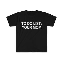 funny meme tshirt - to do list your mom joke tee - gift shirt