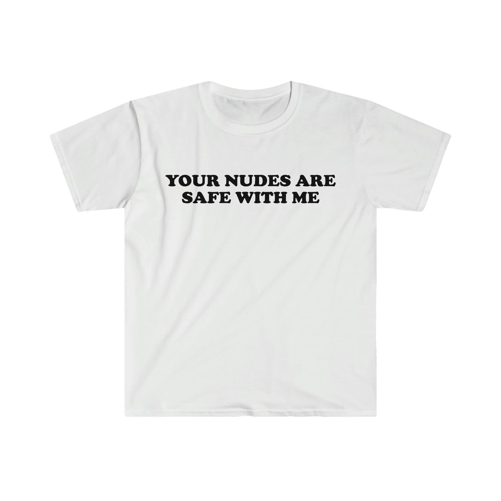 Funny Meme TShirt - Your Nudes Are Safe With Me Joke Tee - Gift Shirt - 2.jpg