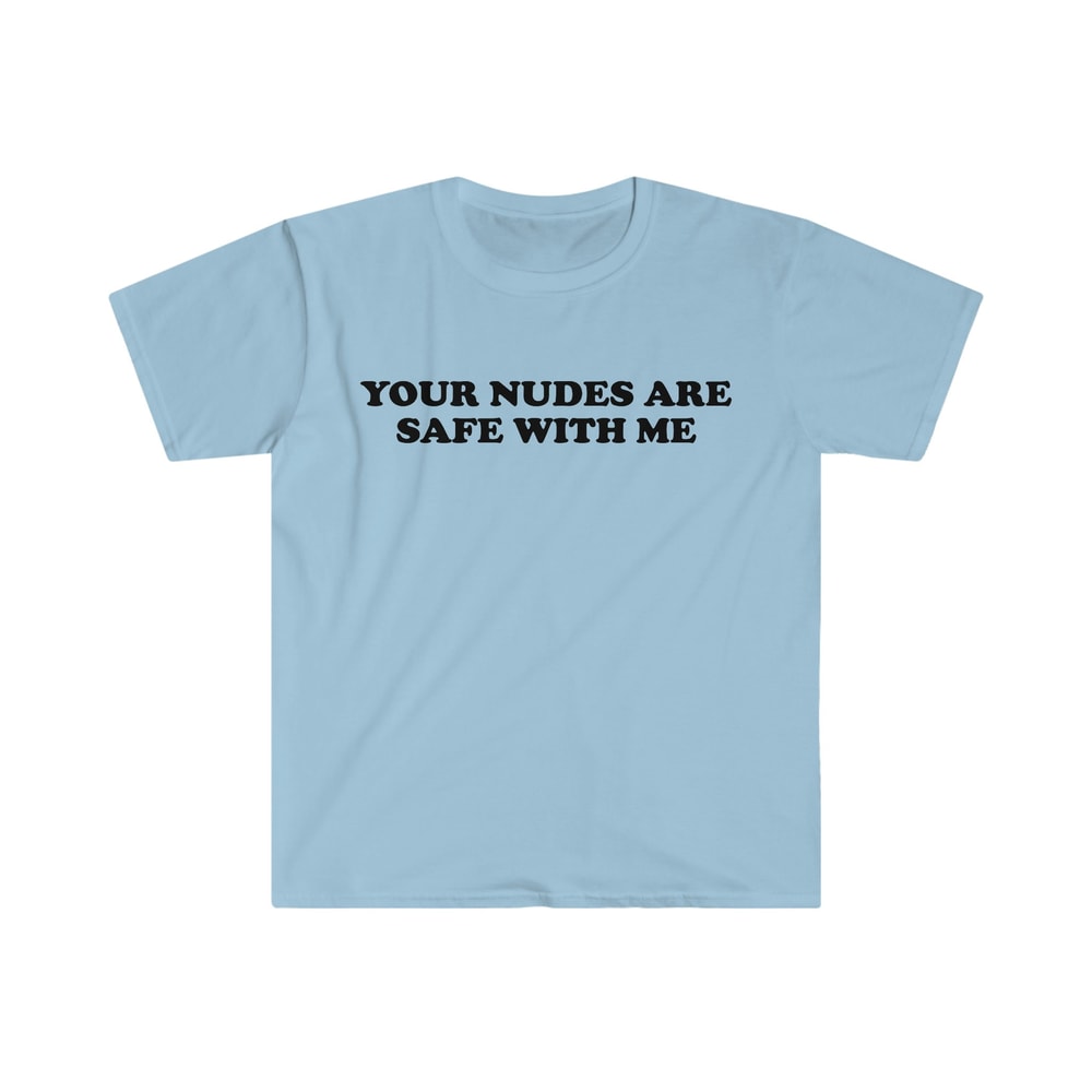 Funny Meme TShirt - Your Nudes Are Safe With Me Joke Tee - Gift Shirt - 4.jpg
