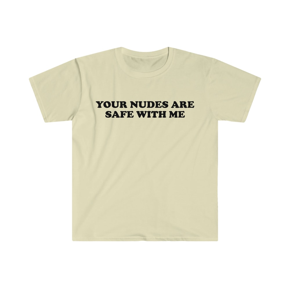 Funny Meme TShirt - Your Nudes Are Safe With Me Joke Tee - Gift Shirt - 5.jpg