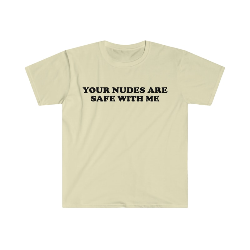 Funny Meme TShirt - Your Nudes Are Safe With Me Joke Tee - Gift Shirt - 5.jpg