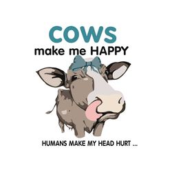 cows make me happy, human make my head hurt, funny art, cow art,cow, cow svg, png, dxf, eps