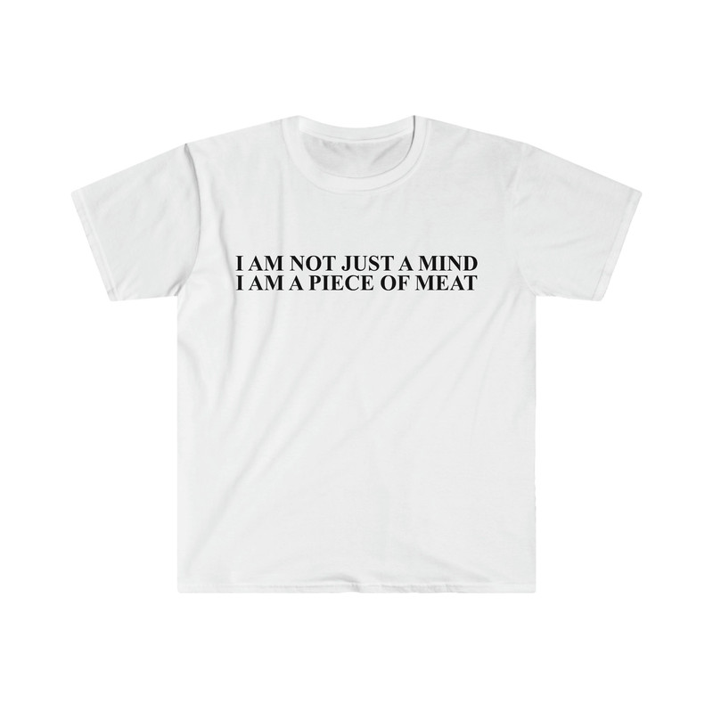 Funny Meme TShirt, I Am Not Just a Mind I Am a Piece of Meat Joke Tee, Gift Shirt - 1.jpg